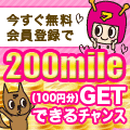 今すぐ登録すると200mile（100円分）GETできるチャンス！