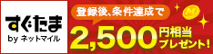 すぐたま 登録後、条件達成で2,500円相当のポイントプレゼント！